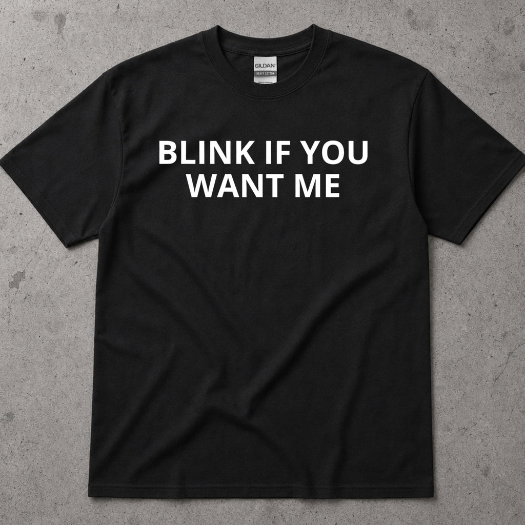 Blink If You Want Me Funny Sarcastic T-Shirt