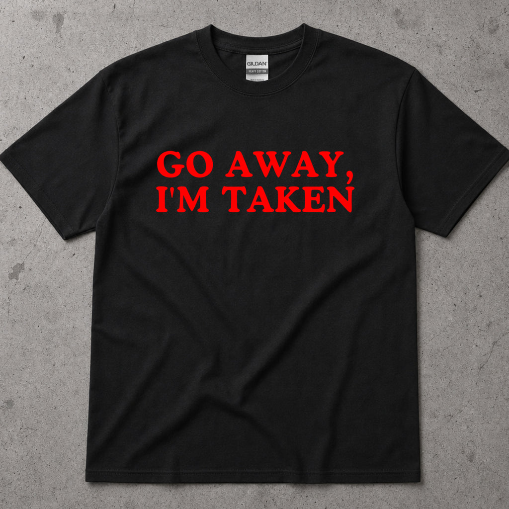 Go Away, I'm Taken Funny Text T-Shirt