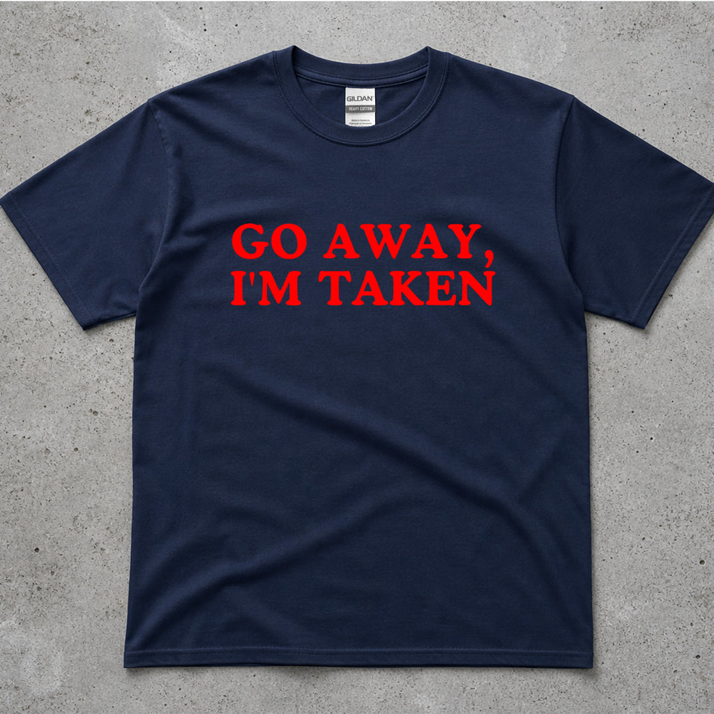 Go Away, I'm Taken Funny Text T-Shirt