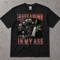 I Have A Bomb In My Ass T-Shirt