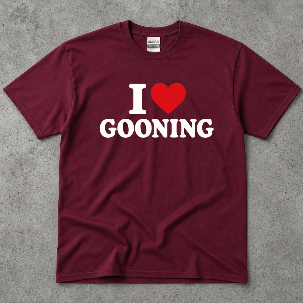 I Love Gooning Funny Sarcastic T-Shirt