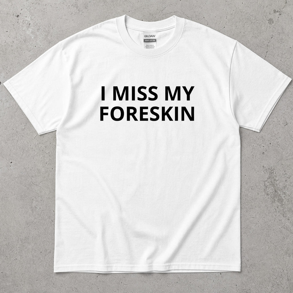 I Miss My Foreskin Text T-Shirt