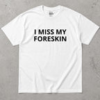 I Miss My Foreskin Text T-Shirt
