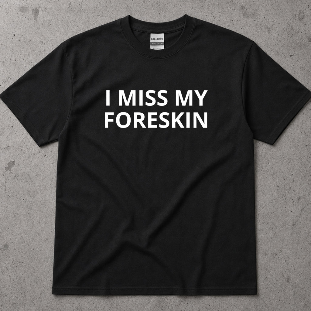 I Miss My Foreskin Text T-Shirt