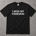 I Miss My Foreskin Text T-Shirt
