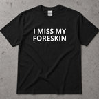 I Miss My Foreskin Text T-Shirt