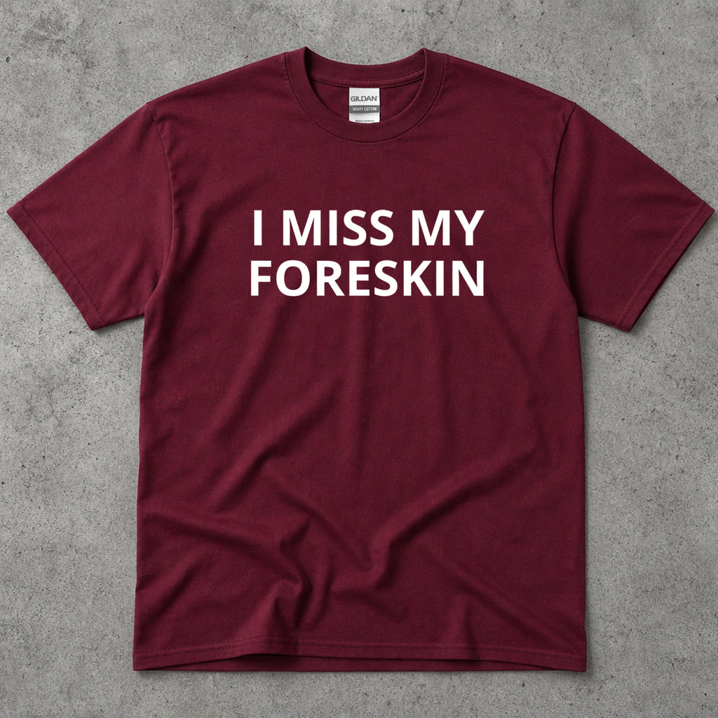 I Miss My Foreskin Text T-Shirt