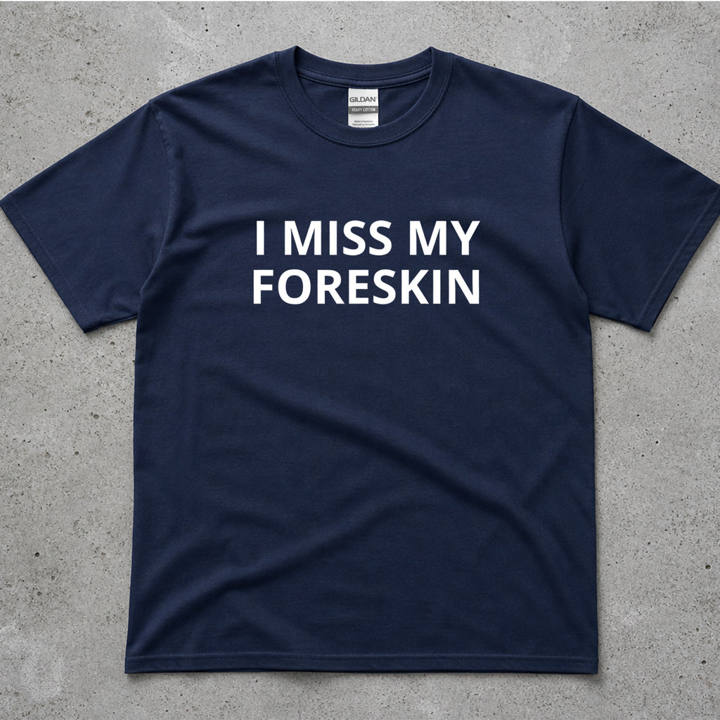 I Miss My Foreskin Text T-Shirt