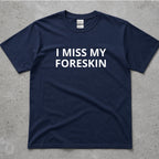 I Miss My Foreskin Text T-Shirt