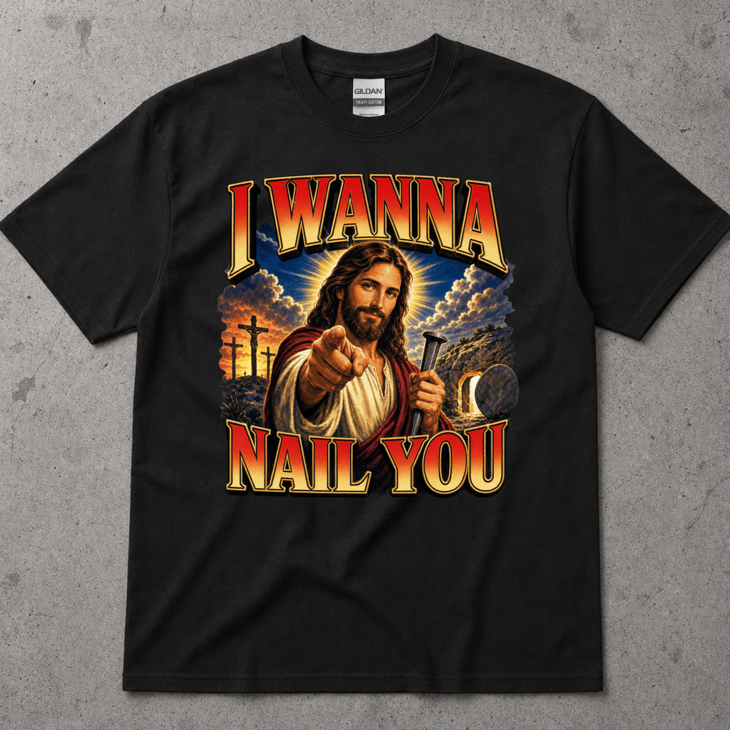 I Wanna Nail You Funny Religious Parody T-Shirt