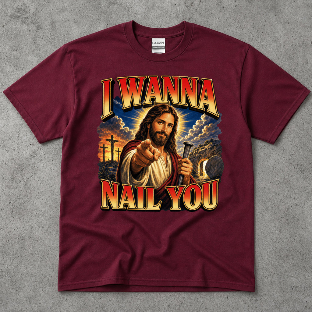 I Wanna Nail You Funny Religious Parody T-Shirt
