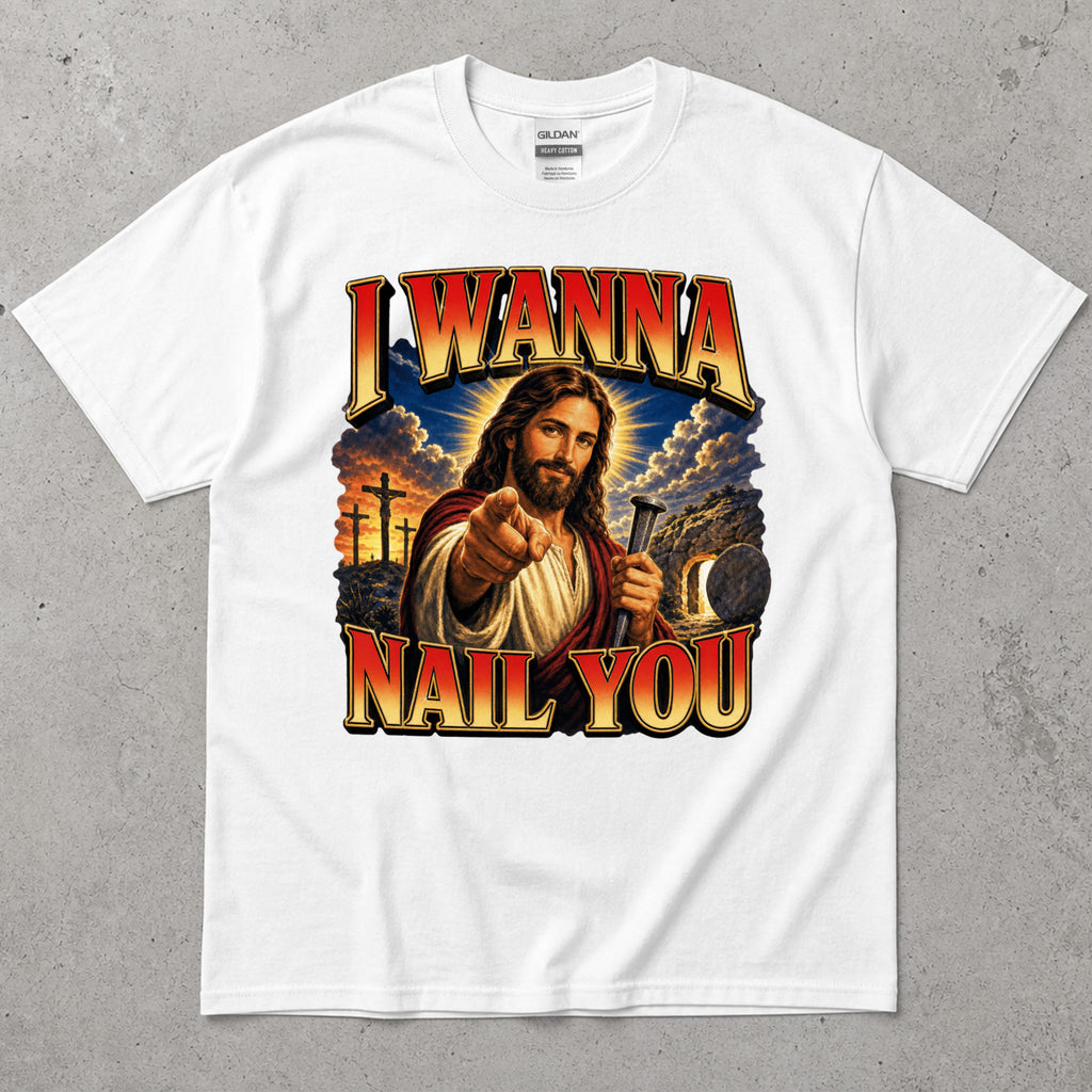 I Wanna Nail You Funny Religious Parody T-Shirt