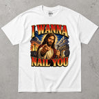 I Wanna Nail You Funny Religious Parody T-Shirt