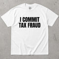 I Commit Tax Fraud Graphic T-Shirt