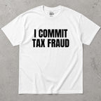 I Commit Tax Fraud Graphic T-Shirt