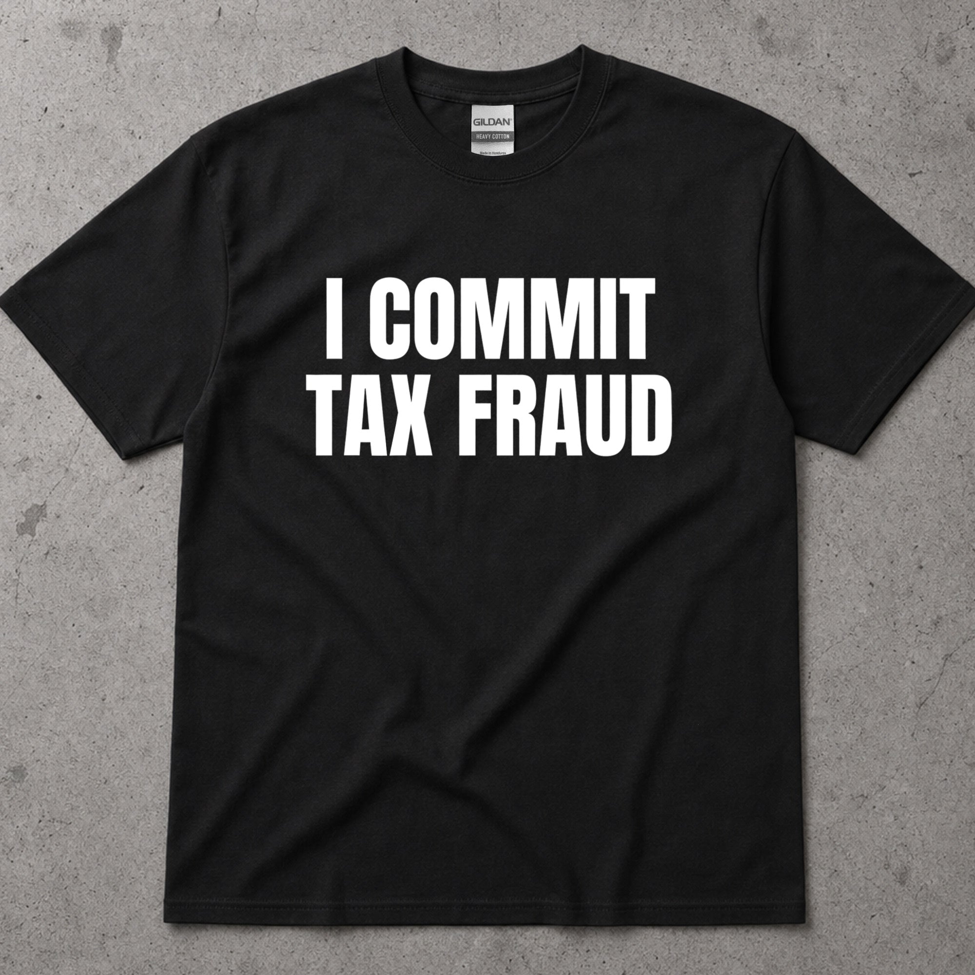 I Commit Tax Fraud Graphic T-Shirt