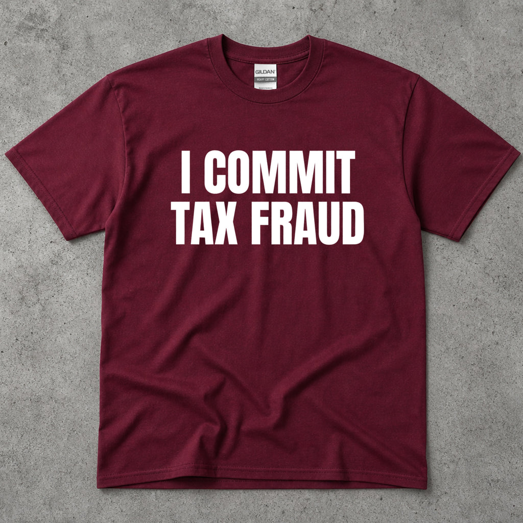 I Commit Tax Fraud Graphic T-Shirt