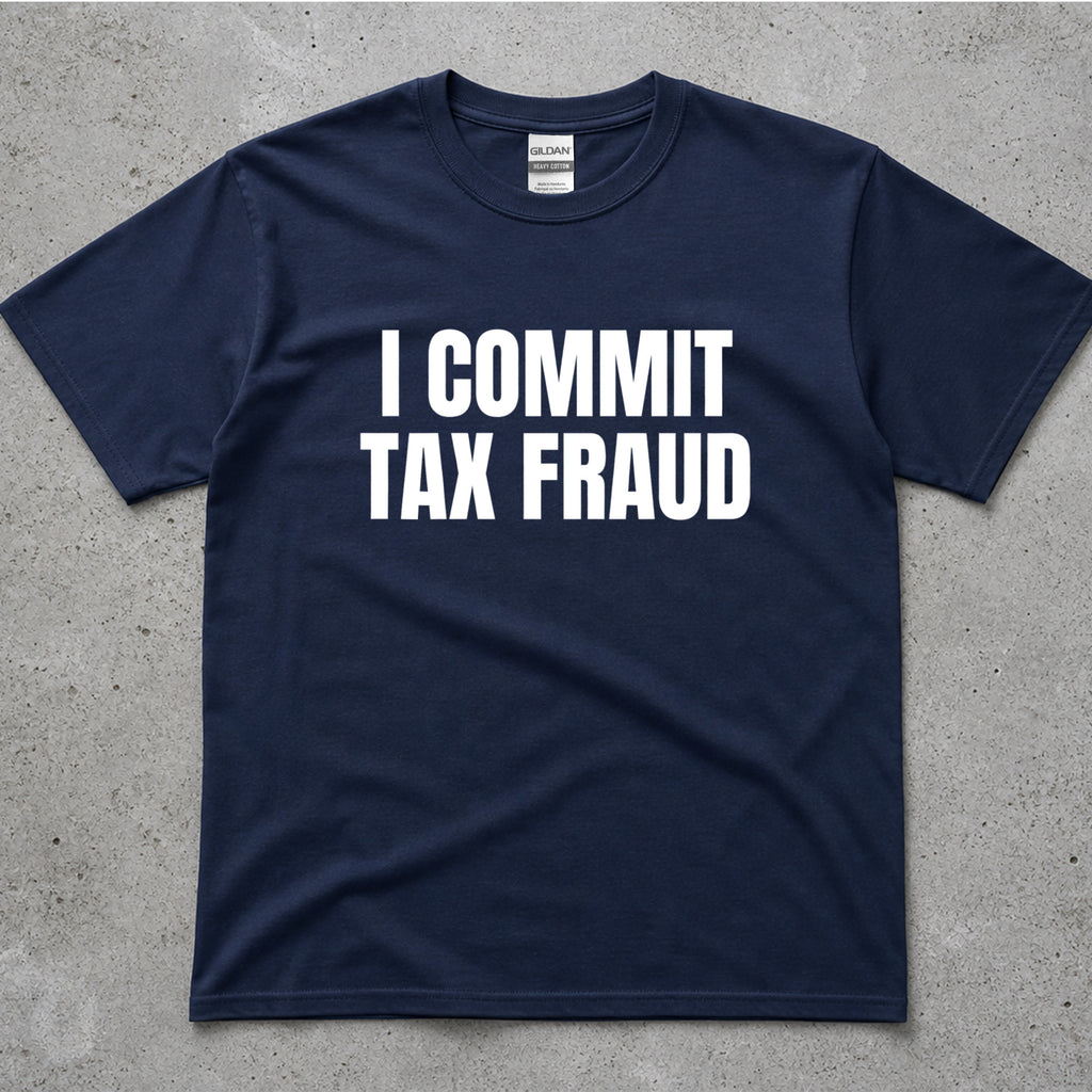I Commit Tax Fraud Graphic T-Shirt