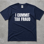 I Commit Tax Fraud Graphic T-Shirt