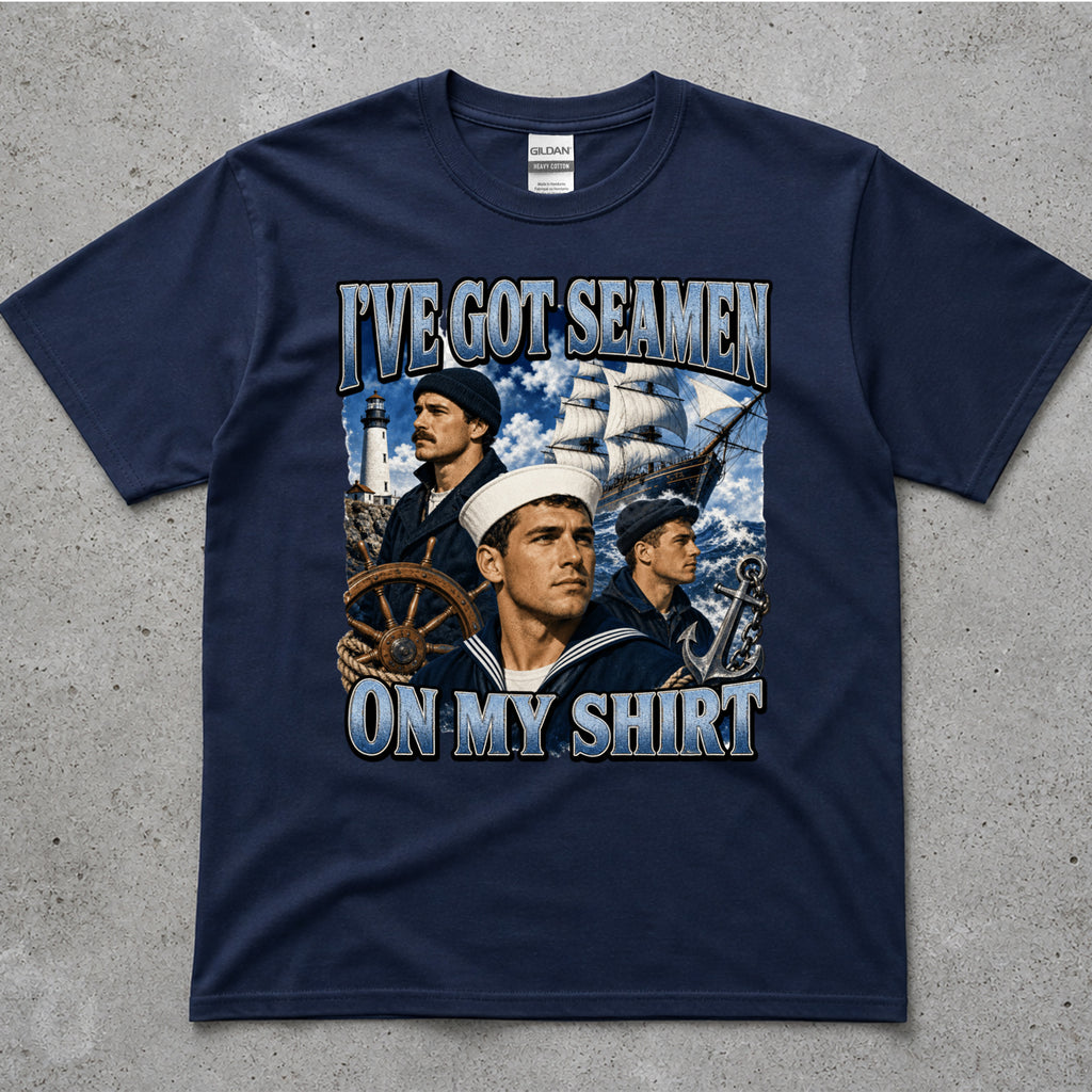I've got Seamen On My Shirt T-Shirt