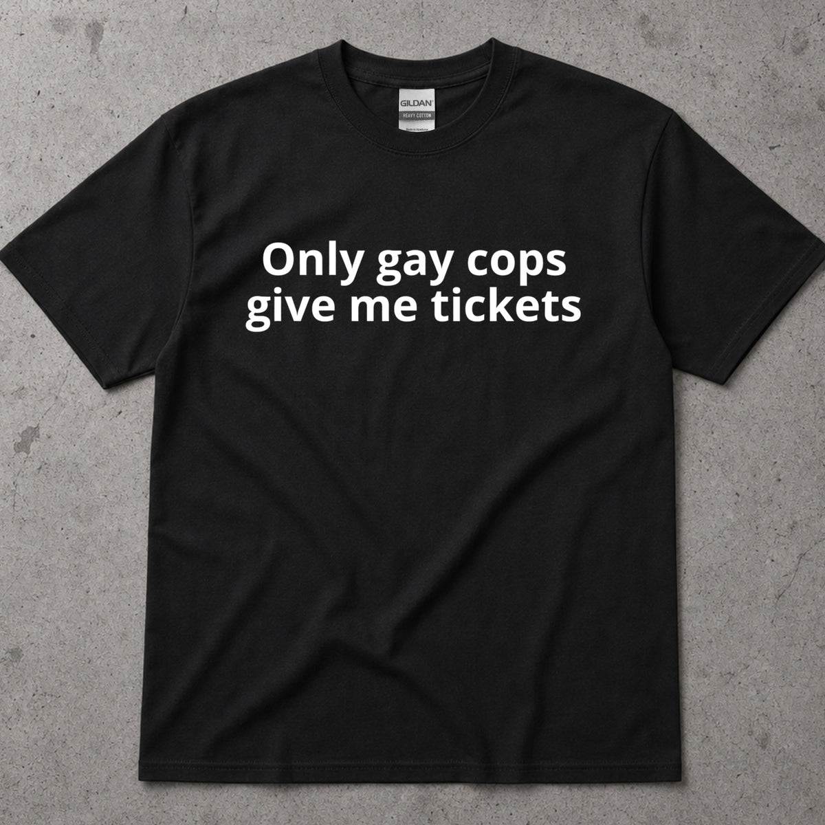 Only Gay Cops Give Me Tickets Funny Text T-Shirt