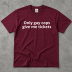 Only Gay Cops Give Me Tickets Funny Text T-Shirt