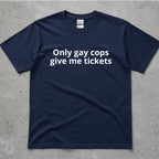 Only Gay Cops Give Me Tickets Funny Text T-Shirt