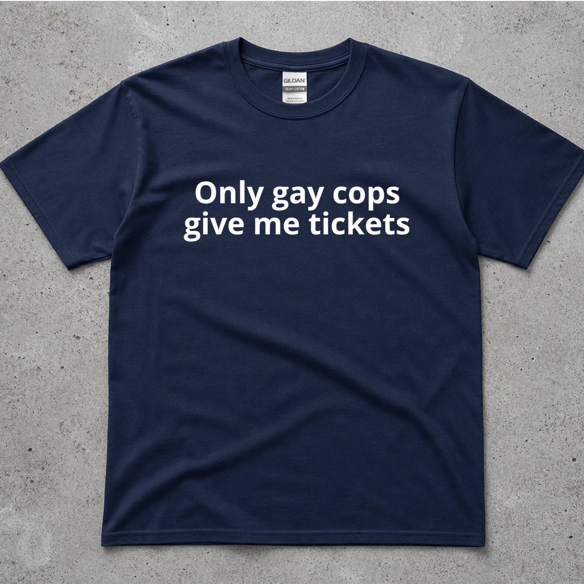 Only Gay Cops Give Me Tickets Funny Text T-Shirt
