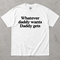 Whatever Daddy Wants Daddy Gets T-Shirt
