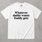 Whatever Daddy Wants Daddy Gets T-Shirt