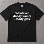Whatever Daddy Wants Daddy Gets T-Shirt