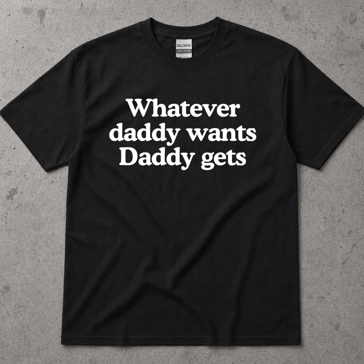 Whatever Daddy Wants Daddy Gets T-Shirt