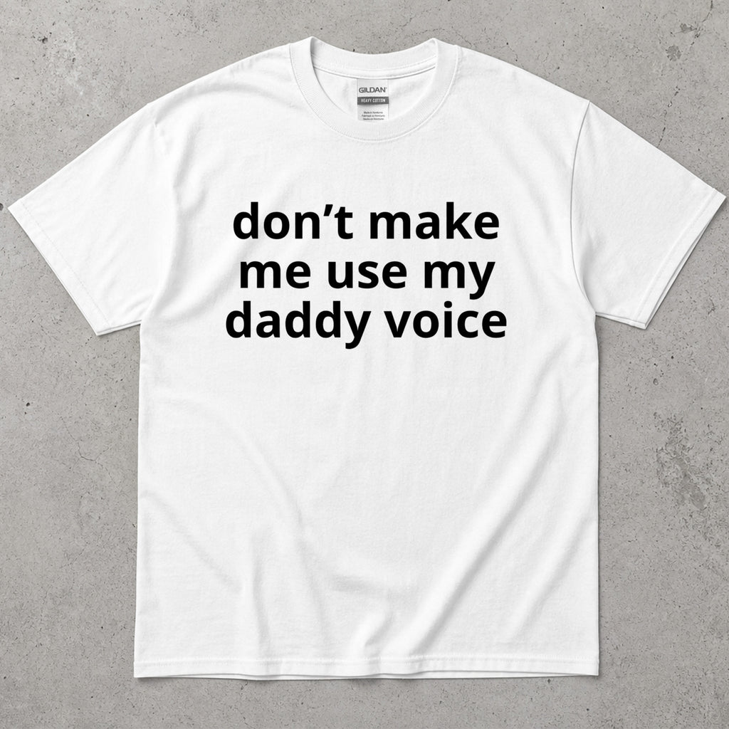 Don't Make Me Use My Daddy Voice Funny T-Shirt