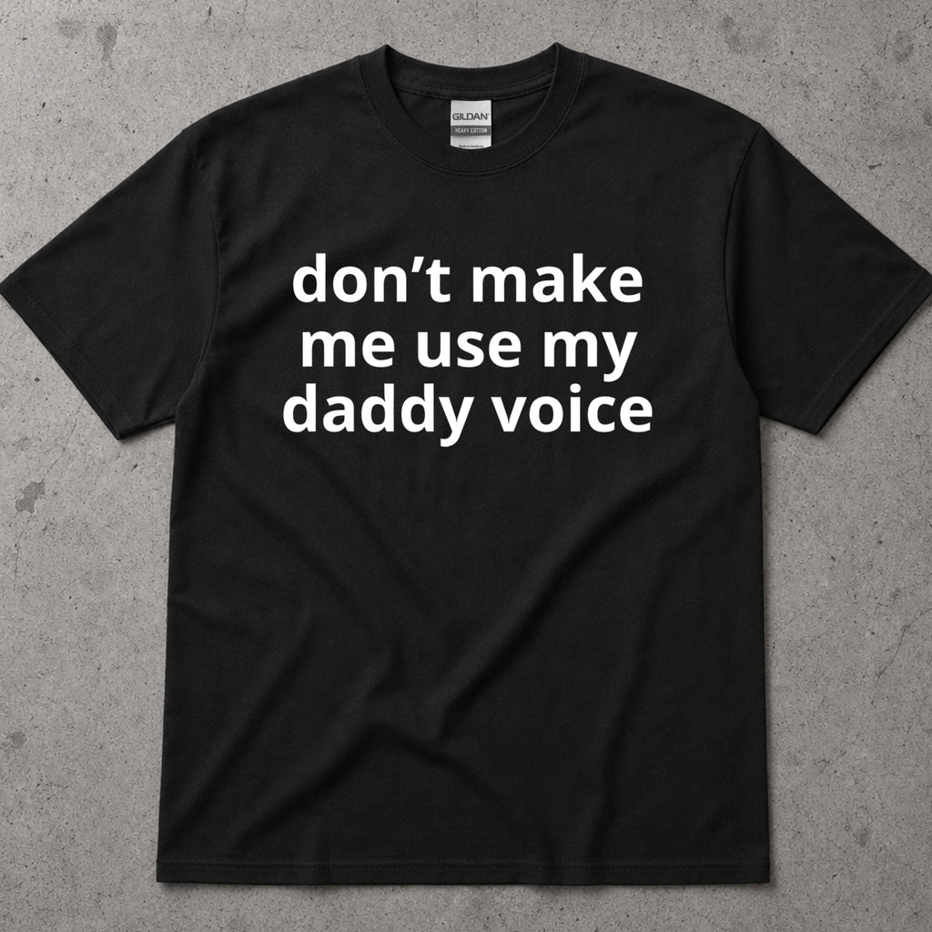 Don't Make Me Use My Daddy Voice Funny T-Shirt