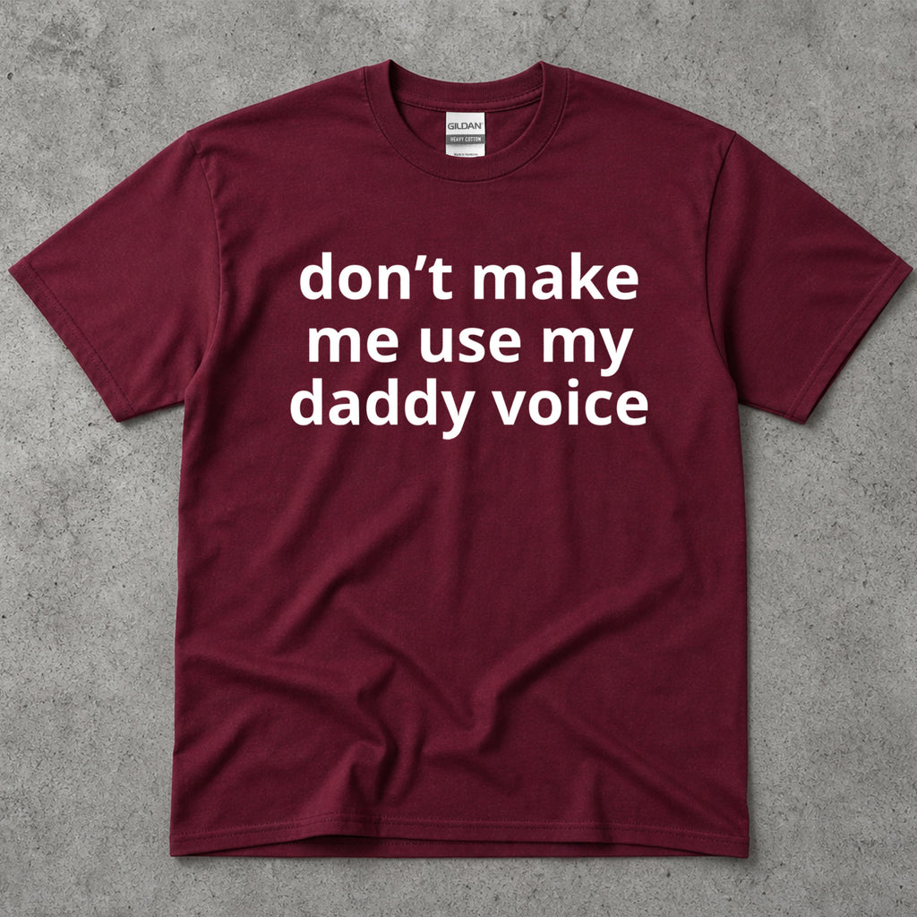 Don't Make Me Use My Daddy Voice Funny T-Shirt