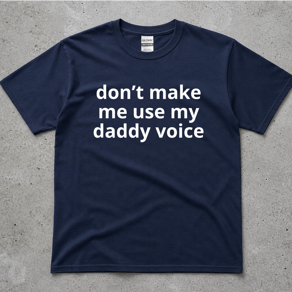 Don't Make Me Use My Daddy Voice Funny T-Shirt