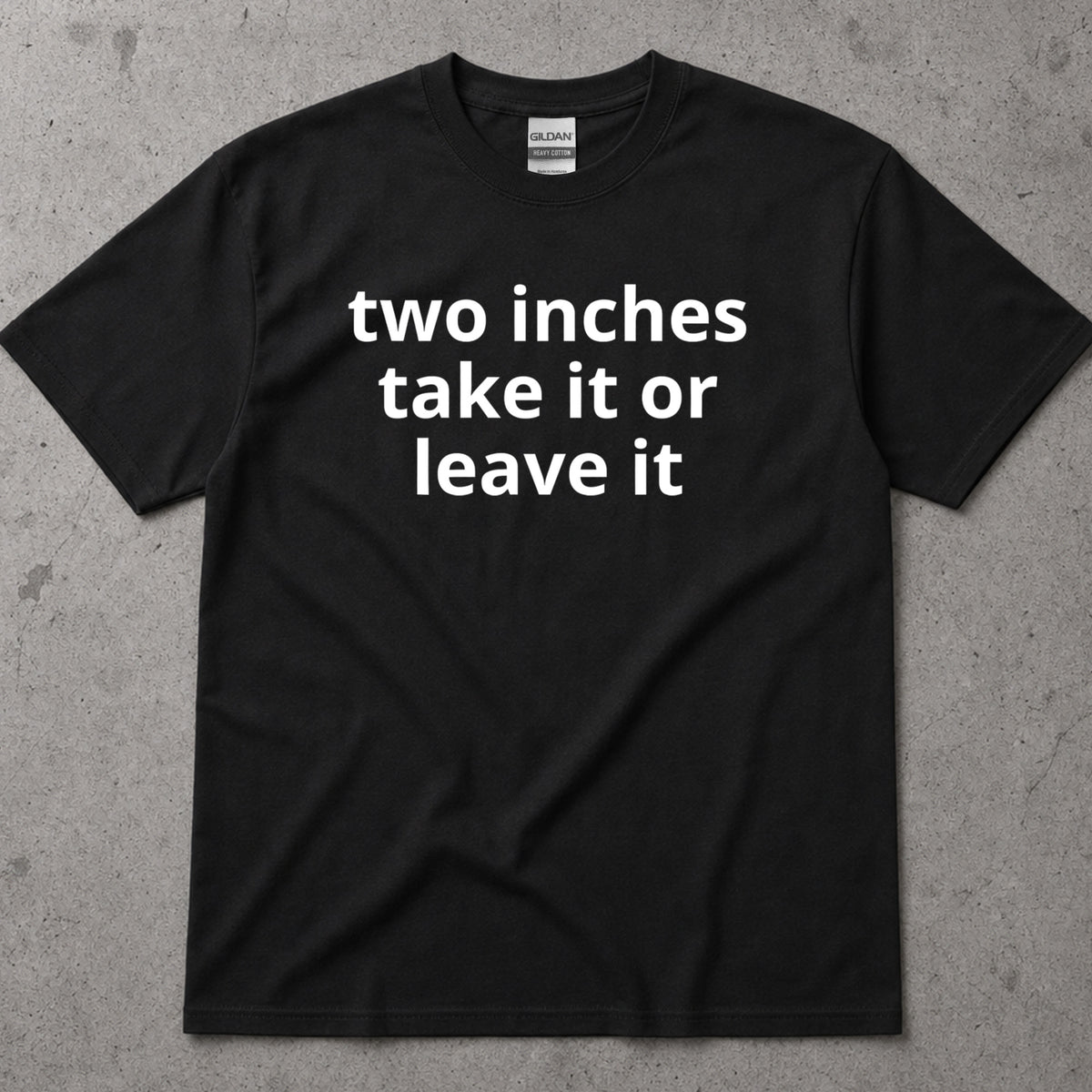 Two Inches Take It Or Leave It Funny Text T-Shirt
