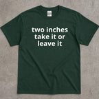 Two Inches Take It Or Leave It Funny Text T-Shirt