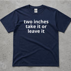 Two Inches Take It Or Leave It Funny Text T-Shirt